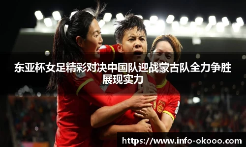 东亚杯女足精彩对决中国队迎战蒙古队全力争胜展现实力