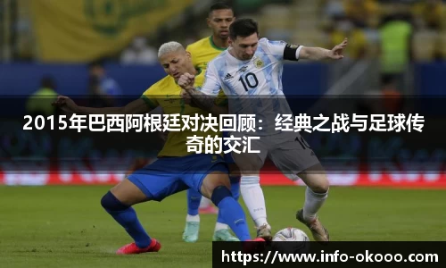 2015年巴西阿根廷对决回顾：经典之战与足球传奇的交汇